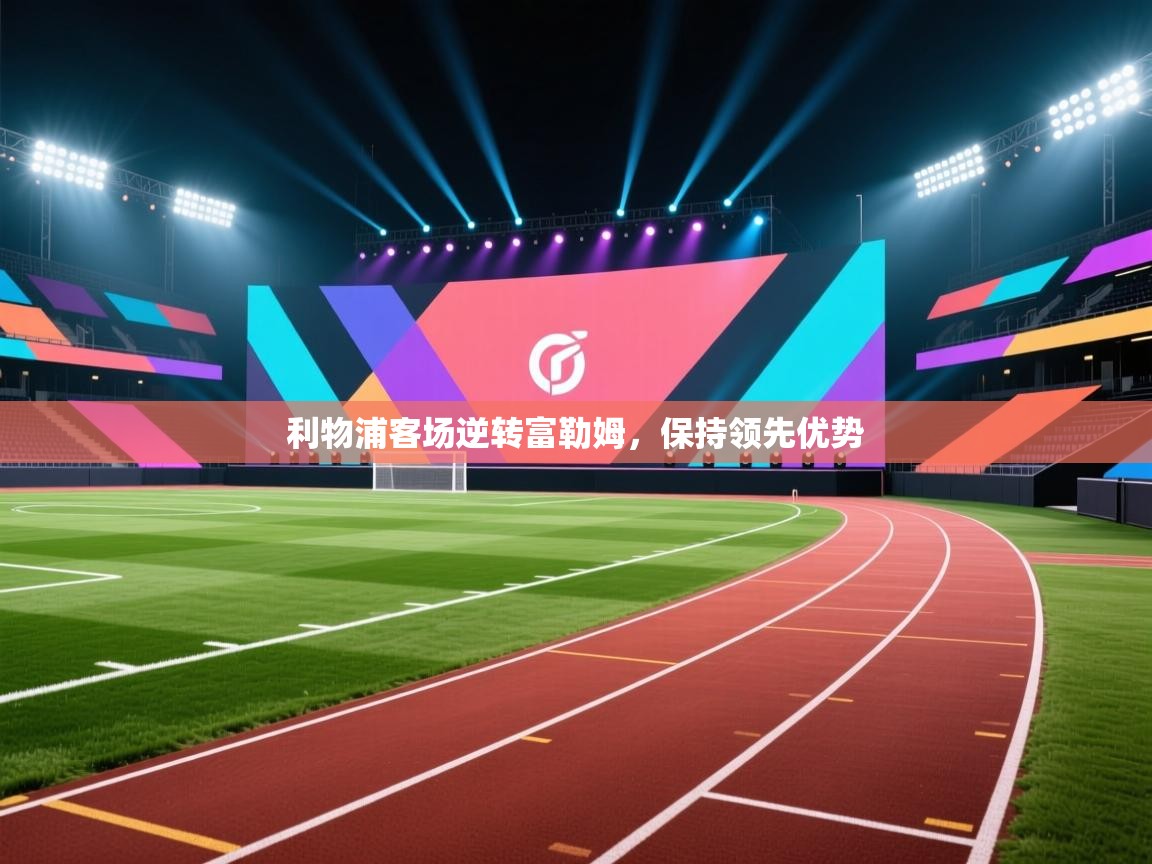 开云体育app下载官网-利物浦客场逆转富勒姆，保持领先优势  第2张