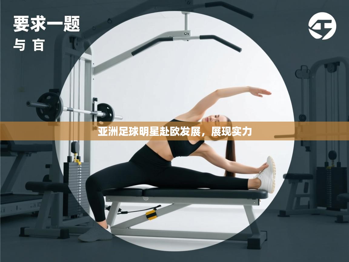 开云体育实名认证入口-亚洲足球明星赴欧发展,展现实力 第3张