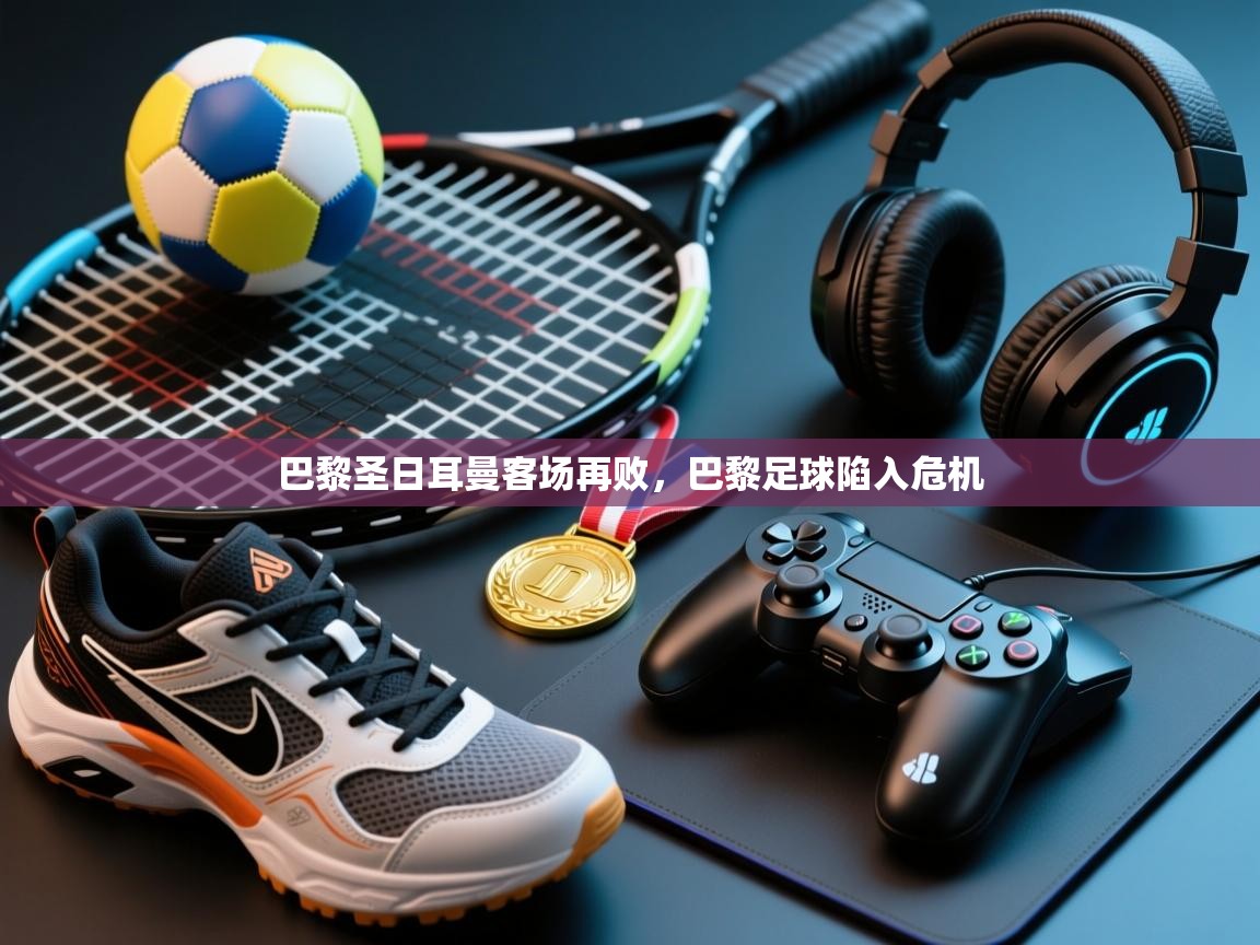 开云体育app下载安卓-巴黎圣日耳曼客场再败,巴黎足球陷入危机 第2张