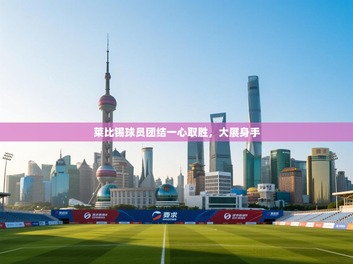 kaiyun开运·体育官方网站-莱比锡球员团结一心取胜,大展身手 第3张