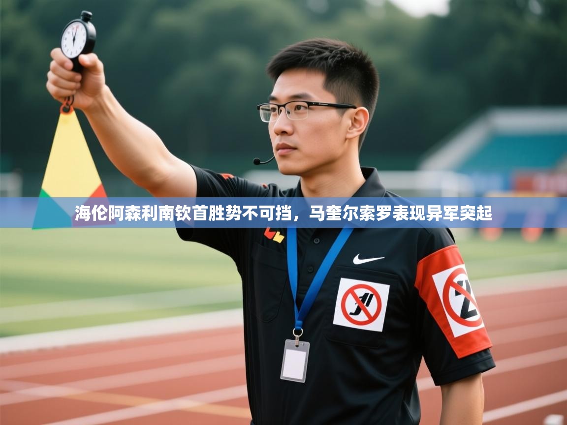 开云体育热门赛事直达-海伦阿森利南钦首胜势不可挡，马奎尔索罗表现异军突起  第1张