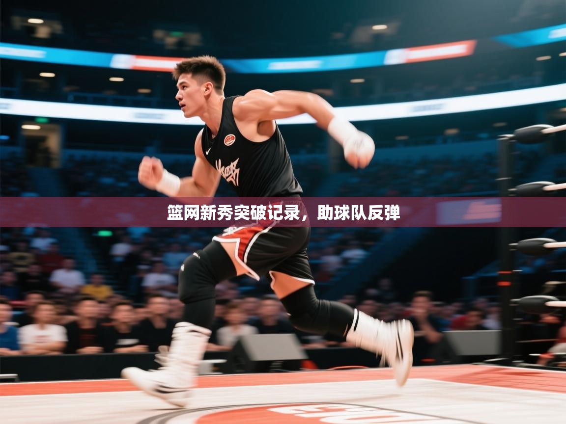 云开体育app网页版登录入口-篮网新秀突破记录,助球队反弹 第4张