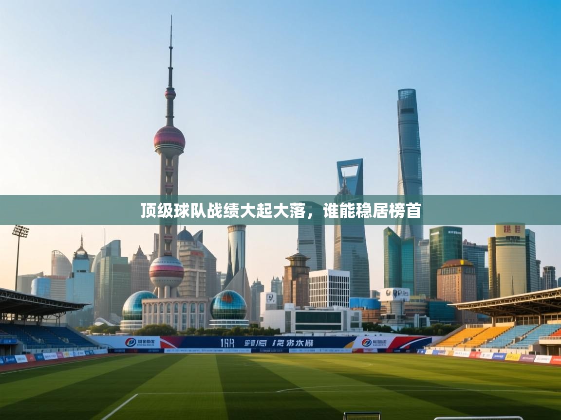 云开体育官方网站登录-顶级球队战绩大起大落，谁能稳居榜首  第1张