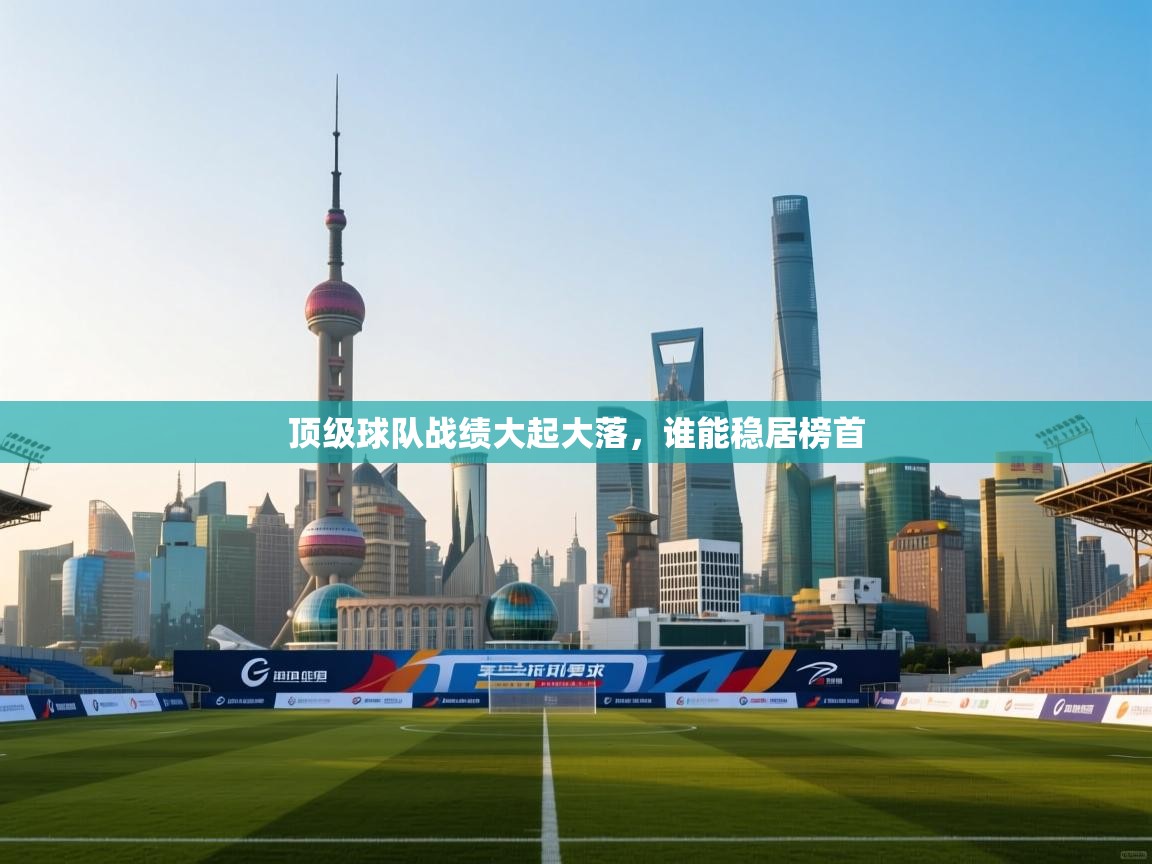 云开体育官方网站登录-顶级球队战绩大起大落，谁能稳居榜首  第4张