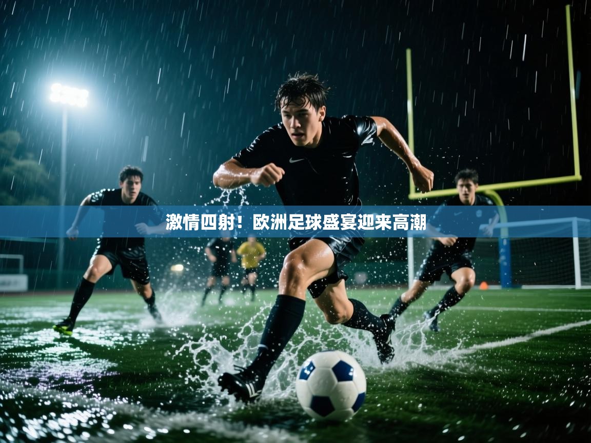 开云体育实名认证入口-激情四射!欧洲足球盛宴迎来高潮 第3张