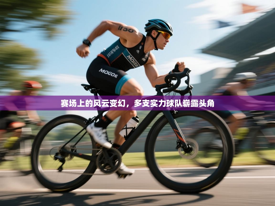 开云体育修改登录密码-赛场上的风云变幻，多支实力球队崭露头角