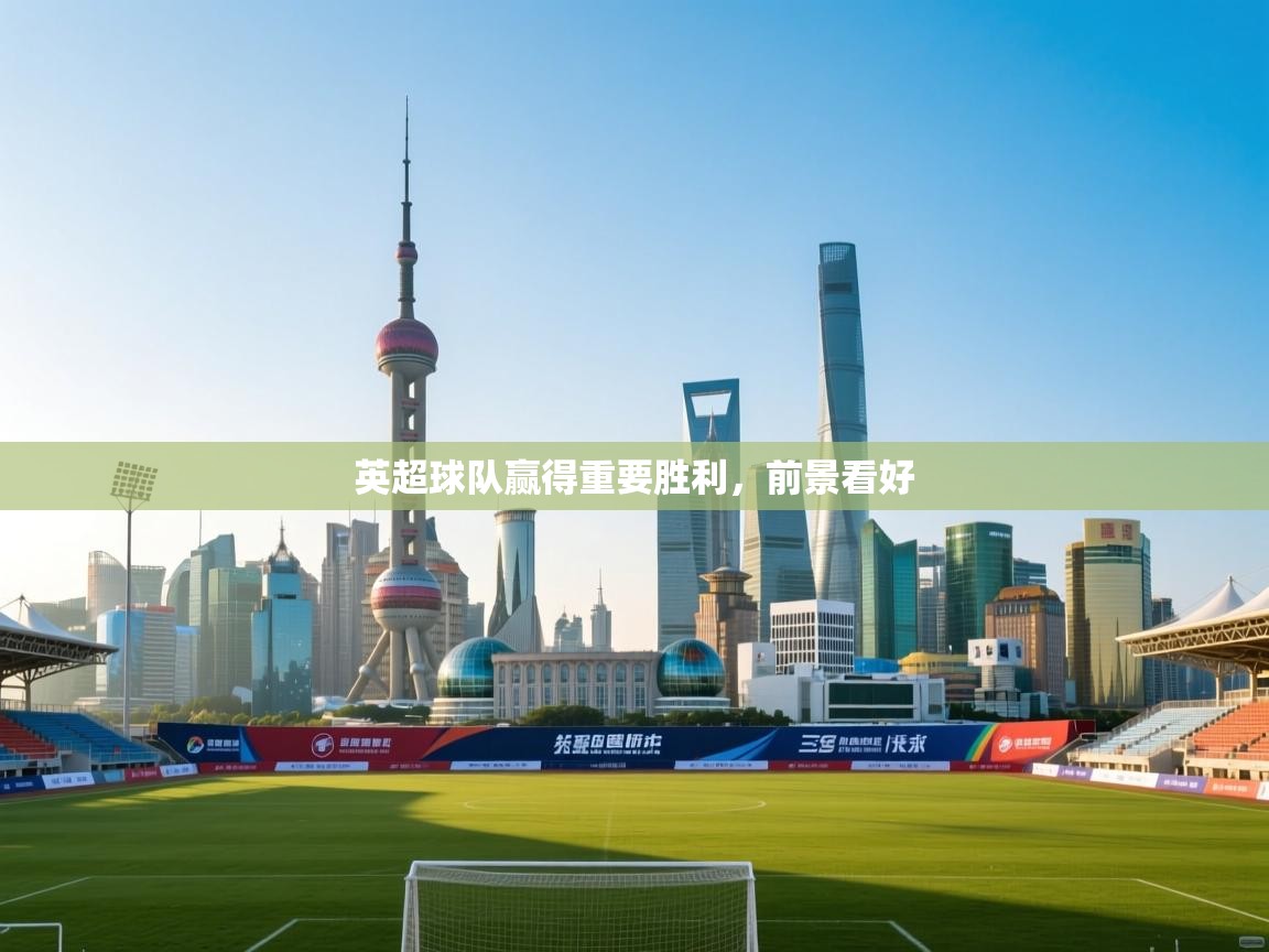 开云体育英文版入口-英超球队赢得重要胜利，前景看好  第4张