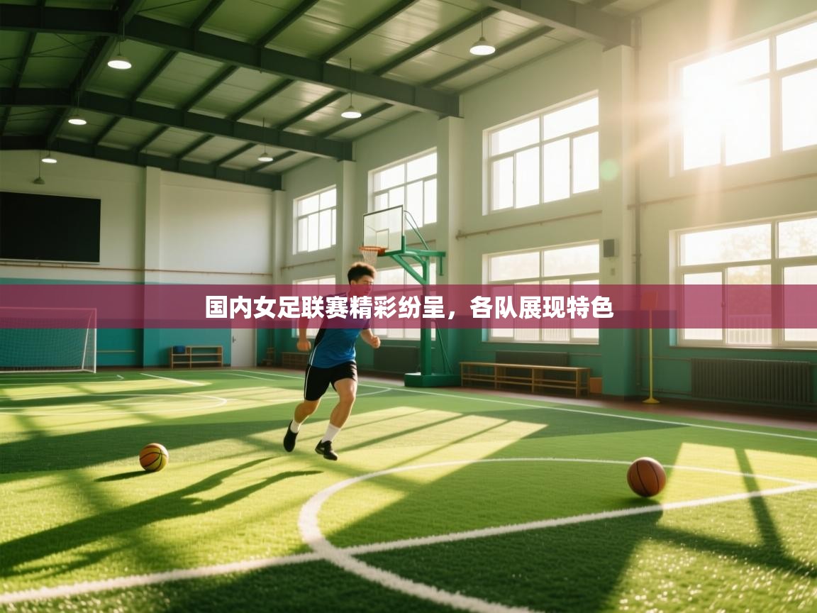 开云体育入口手机版-国内女足联赛精彩纷呈，各队展现特色  第3张