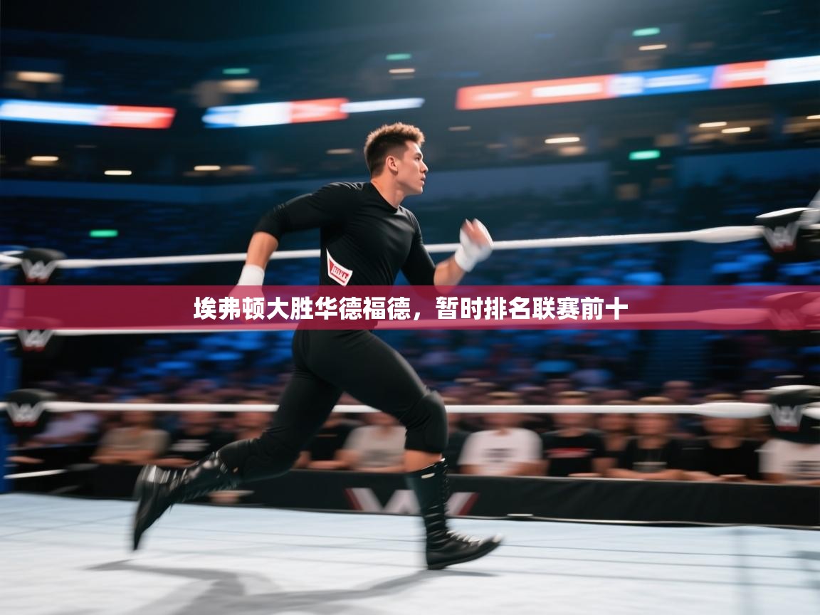 开云·体育app中国官方网站-埃弗顿大胜华德福德，暂时排名联赛前十  第2张