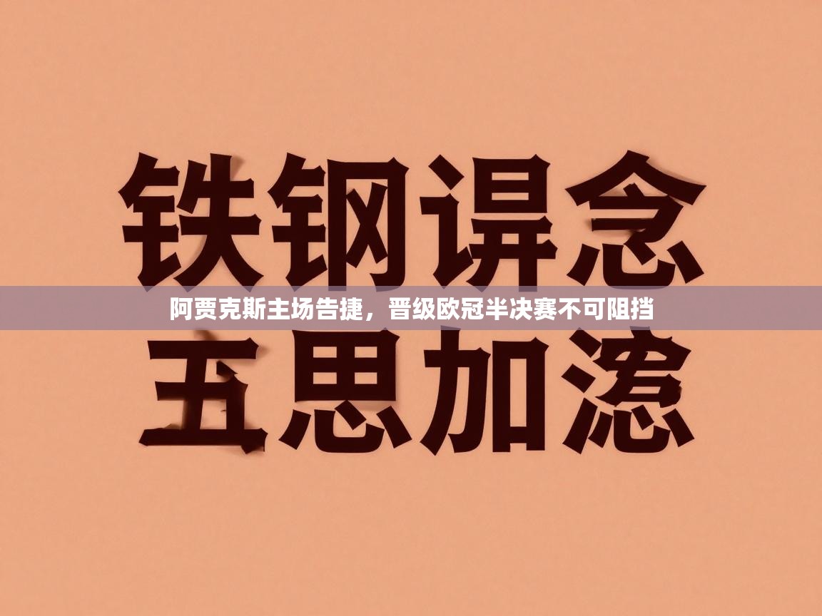 开云客服-阿贾克斯主场告捷，晋级欧冠半决赛不可阻挡  第3张